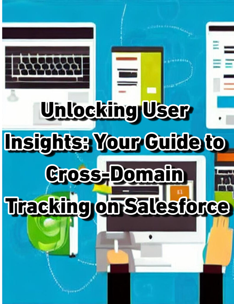 Unlocking User Insights: Your Guide to Cross-Domain Tracking on Salesforce